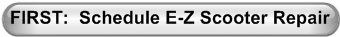 FIRST:  Schedule E-Z Scooter Repair