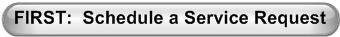 FIRST:  Schedule a Service Request