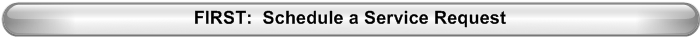 FIRST:  Schedule a Service Request