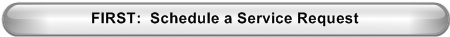 FIRST:  Schedule a Service Request